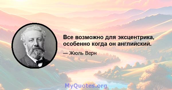 Все возможно для эксцентрика, особенно когда он английский.