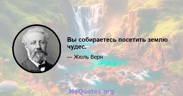 Вы собираетесь посетить землю чудес.