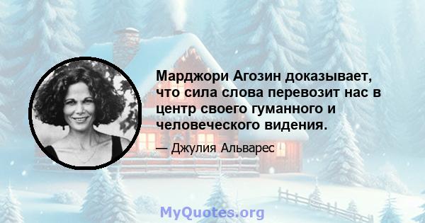 Марджори Агозин доказывает, что сила слова перевозит нас в центр своего гуманного и человеческого видения.