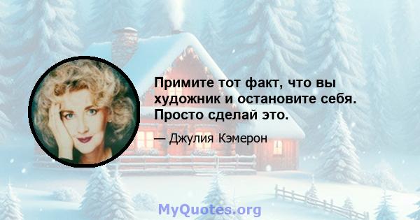 Примите тот факт, что вы художник и остановите себя. Просто сделай это.