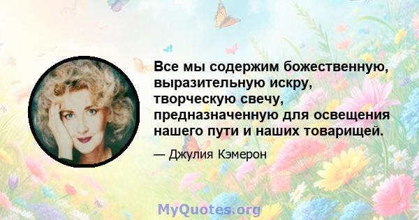 Все мы содержим божественную, выразительную искру, творческую свечу, предназначенную для освещения нашего пути и наших товарищей.