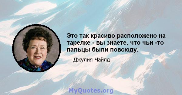 Это так красиво расположено на тарелке - вы знаете, что чьи -то пальцы были повсюду.