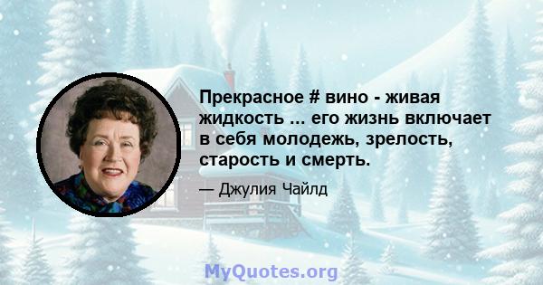 Прекрасное # вино - живая жидкость ... его жизнь включает в себя молодежь, зрелость, старость и смерть.