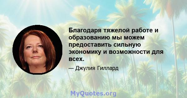 Благодаря тяжелой работе и образованию мы можем предоставить сильную экономику и возможности для всех.