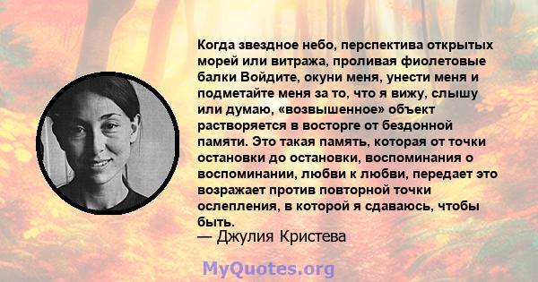 Когда звездное небо, перспектива открытых морей или витража, проливая фиолетовые балки Войдите, окуни меня, унести меня и подметайте меня за то, что я вижу, слышу или думаю, «возвышенное» объект растворяется в восторге