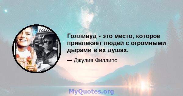 Голливуд - это место, которое привлекает людей с огромными дырами в их душах.