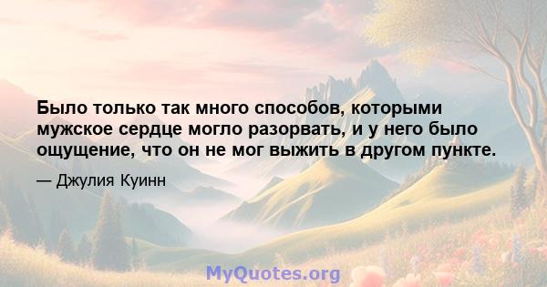 Было только так много способов, которыми мужское сердце могло разорвать, и у него было ощущение, что он не мог выжить в другом пункте.