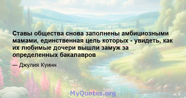 Ставы общества снова заполнены амбициозными мамами, единственная цель которых - увидеть, как их любимые дочери вышли замуж за определенных бакалавров