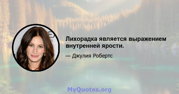 Лихорадка является выражением внутренней ярости.