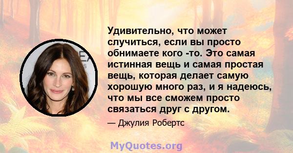 Удивительно, что может случиться, если вы просто обнимаете кого -то. Это самая истинная вещь и самая простая вещь, которая делает самую хорошую много раз, и я надеюсь, что мы все сможем просто связаться друг с другом.