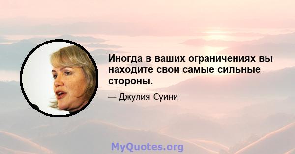 Иногда в ваших ограничениях вы находите свои самые сильные стороны.