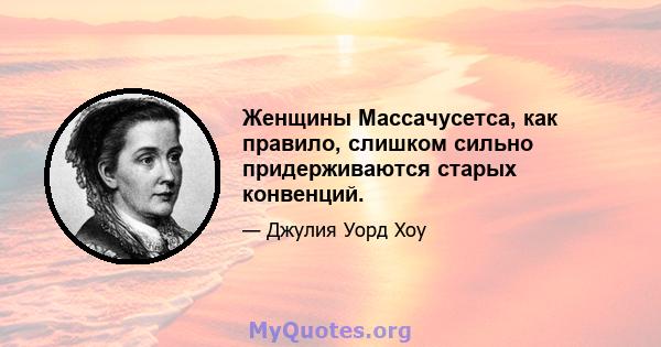 Женщины Массачусетса, как правило, слишком сильно придерживаются старых конвенций.