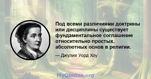 Под всеми различиями доктрины или дисциплины существует фундаментальное соглашение относительно простых, абсолютных основ в религии.