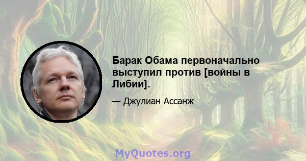 Барак Обама первоначально выступил против [войны в Либии].