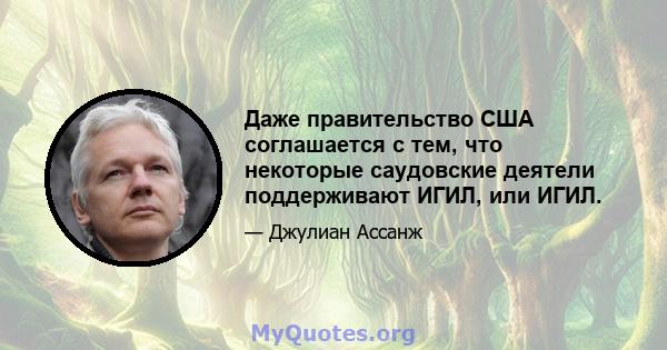 Даже правительство США соглашается с тем, что некоторые саудовские деятели поддерживают ИГИЛ, или ИГИЛ.