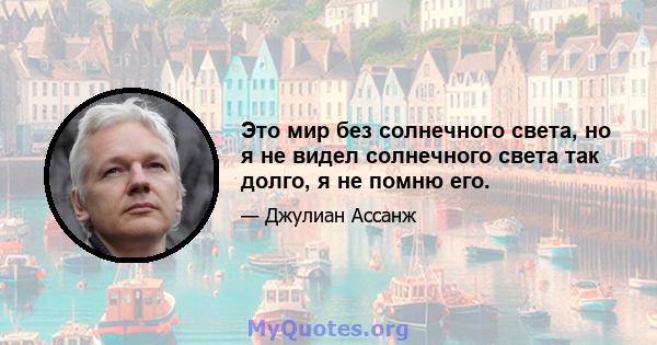 Это мир без солнечного света, но я не видел солнечного света так долго, я не помню его.