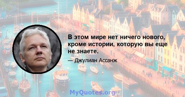 В этом мире нет ничего нового, кроме истории, которую вы еще не знаете.