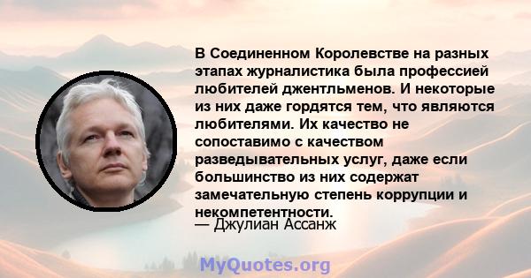 В Соединенном Королевстве на разных этапах журналистика была профессией любителей джентльменов. И некоторые из них даже гордятся тем, что являются любителями. Их качество не сопоставимо с качеством разведывательных