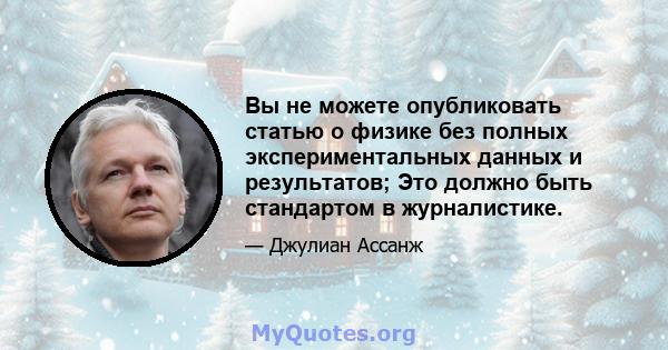 Вы не можете опубликовать статью о физике без полных экспериментальных данных и результатов; Это должно быть стандартом в журналистике.