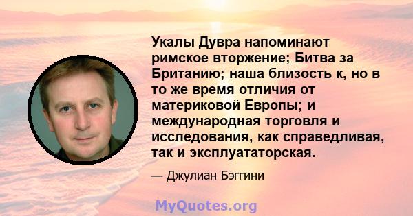 Укалы Дувра напоминают римское вторжение; Битва за Британию; наша близость к, но в то же время отличия от материковой Европы; и международная торговля и исследования, как справедливая, так и эксплуататорская.