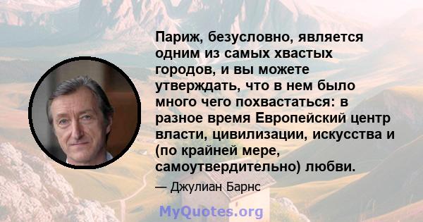 Париж, безусловно, является одним из самых хвастых городов, и вы можете утверждать, что в нем было много чего похвастаться: в разное время Европейский центр власти, цивилизации, искусства и (по крайней мере,