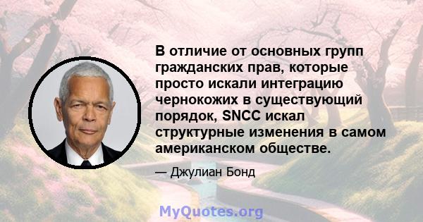 В отличие от основных групп гражданских прав, которые просто искали интеграцию чернокожих в существующий порядок, SNCC искал структурные изменения в самом американском обществе.