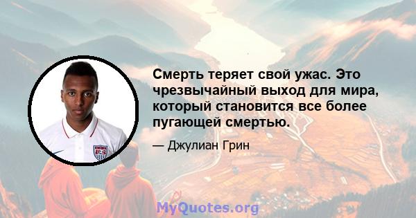 Смерть теряет свой ужас. Это чрезвычайный выход для мира, который становится все более пугающей смертью.