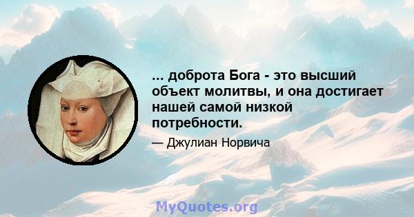 ... доброта Бога - это высший объект молитвы, и она достигает нашей самой низкой потребности.