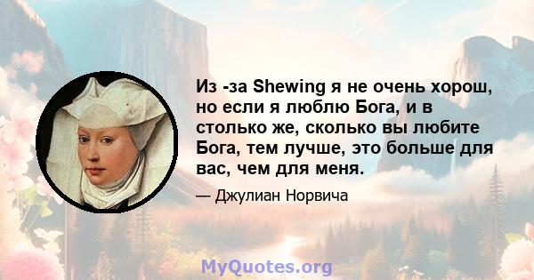 Из -за Shewing я не очень хорош, но если я люблю Бога, и в столько же, сколько вы любите Бога, тем лучше, это больше для вас, чем для меня.