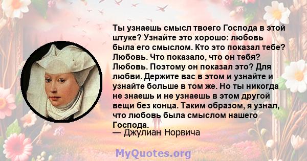 Ты узнаешь смысл твоего Господа в этой штуке? Узнайте это хорошо: любовь была его смыслом. Кто это показал тебе? Любовь. Что показало, что он тебя? Любовь. Поэтому он показал это? Для любви. Держите вас в этом и узнайте 