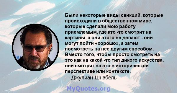 Были некоторые виды санкций, которые происходили в общественном мире, которые сделали мою работу приемлемым, где кто -то смотрит на картины, а они этого не делают - они могут пойти «хорошо», а затем посмотреть на нее