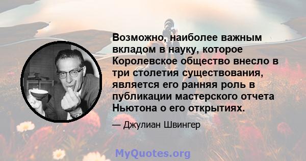 Возможно, наиболее важным вкладом в науку, которое Королевское общество внесло в три столетия существования, является его ранняя роль в публикации мастерского отчета Ньютона о его открытиях.