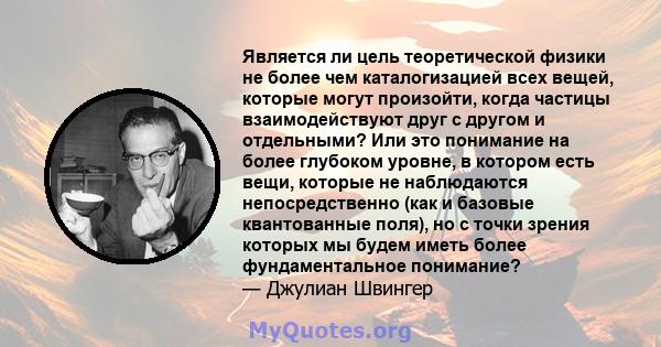 Является ли цель теоретической физики не более чем каталогизацией всех вещей, которые могут произойти, когда частицы взаимодействуют друг с другом и отдельными? Или это понимание на более глубоком уровне, в котором есть 