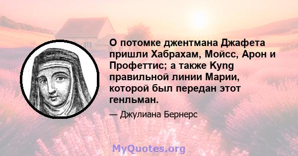 О потомке джентмана Джафета пришли Хабрахам, Мойсс, Арон и Профеттис; а также Kyng правильной линии Марии, которой был передан этот генльман.