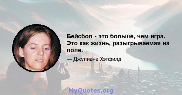 Бейсбол - это больше, чем игра. Это как жизнь, разыгрываемая на поле.