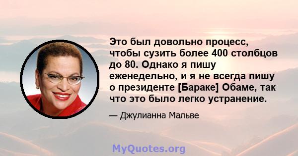 Это был довольно процесс, чтобы сузить более 400 столбцов до 80. Однако я пишу еженедельно, и я не всегда пишу о президенте [Бараке] Обаме, так что это было легко устранение.