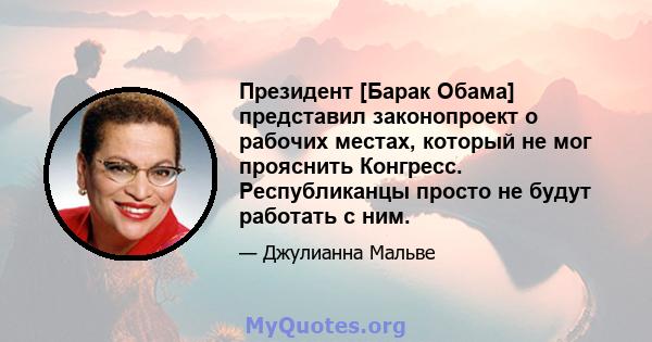 Президент [Барак Обама] представил законопроект о рабочих местах, который не мог прояснить Конгресс. Республиканцы просто не будут работать с ним.