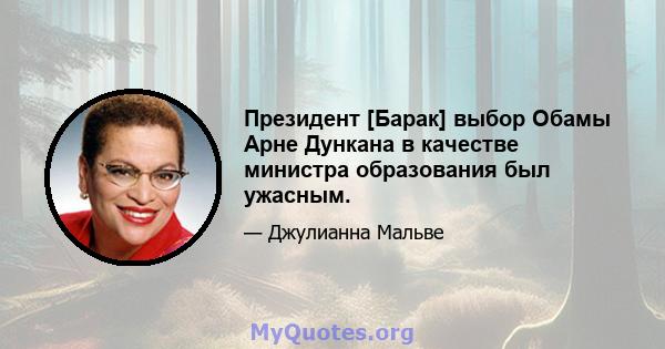 Президент [Барак] выбор Обамы Арне Дункана в качестве министра образования был ужасным.