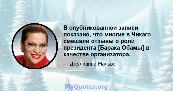 В опубликованной записи показано, что многие в Чикаго смешали отзывы о роли президента [Барака Обамы] в качестве организатора.