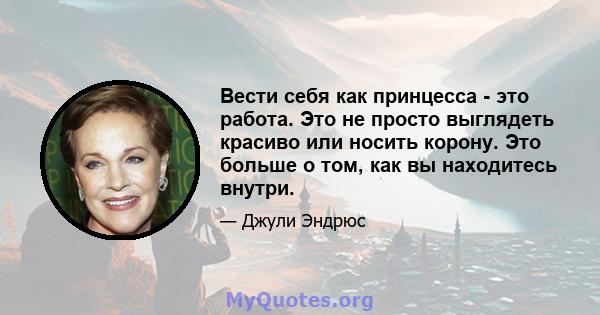 Вести себя как принцесса - это работа. Это не просто выглядеть красиво или носить корону. Это больше о том, как вы находитесь внутри.