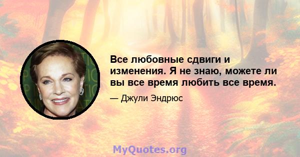 Все любовные сдвиги и изменения. Я не знаю, можете ли вы все время любить все время.