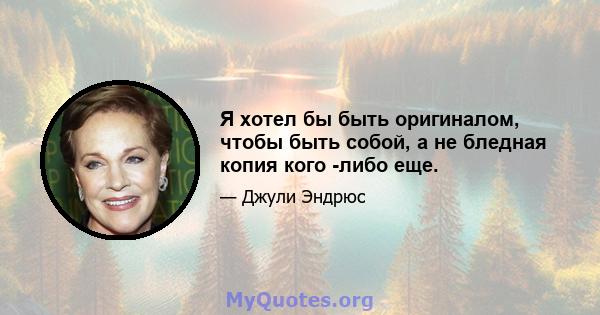 Я хотел бы быть оригиналом, чтобы быть собой, а не бледная копия кого -либо еще.