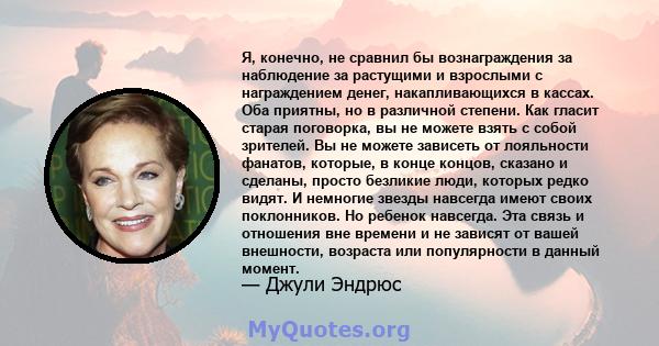 Я, конечно, не сравнил бы вознаграждения за наблюдение за растущими и взрослыми с награждением денег, накапливающихся в кассах. Оба приятны, но в различной степени. Как гласит старая поговорка, вы не можете взять с