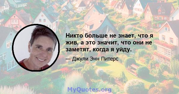 Никто больше не знает, что я жив, а это значит, что они не заметят, когда я уйду.