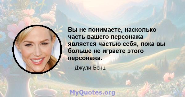 Вы не понимаете, насколько часть вашего персонажа является частью себя, пока вы больше не играете этого персонажа.