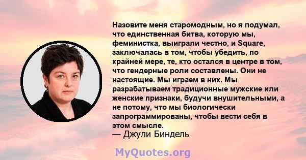 Назовите меня старомодным, но я подумал, что единственная битва, которую мы, феминистка, выиграли честно, и Square, заключалась в том, чтобы убедить, по крайней мере, те, кто остался в центре в том, что гендерные роли