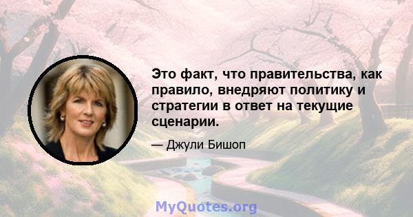 Это факт, что правительства, как правило, внедряют политику и стратегии в ответ на текущие сценарии.