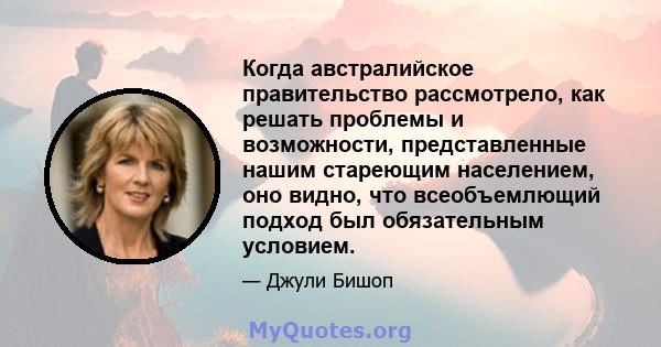 Когда австралийское правительство рассмотрело, как решать проблемы и возможности, представленные нашим стареющим населением, оно видно, что всеобъемлющий подход был обязательным условием.