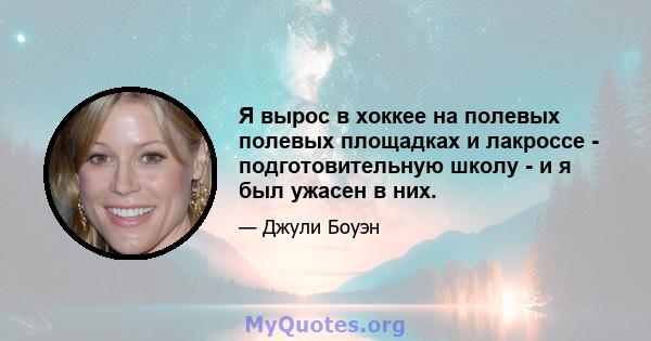 Я вырос в хоккее на полевых полевых площадках и лакроссе - подготовительную школу - и я был ужасен в них.