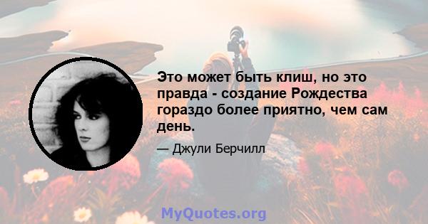 Это может быть клиш, но это правда - создание Рождества гораздо более приятно, чем сам день.